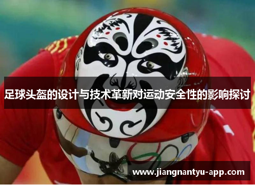 足球头盔的设计与技术革新对运动安全性的影响探讨