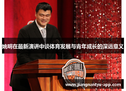 姚明在最新演讲中谈体育发展与青年成长的深远意义