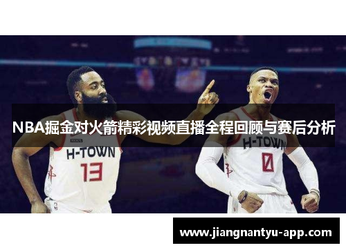 NBA掘金对火箭精彩视频直播全程回顾与赛后分析