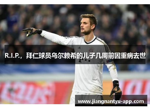 R.I.P.，拜仁球员乌尔赖希的儿子几周前因重病去世