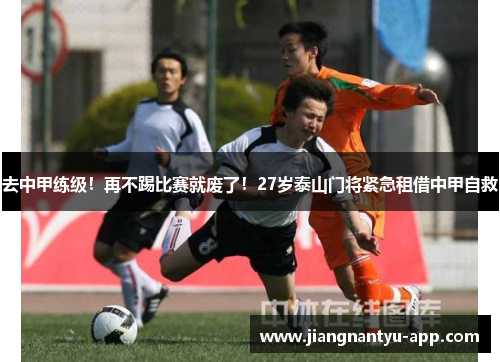去中甲练级！再不踢比赛就废了！27岁泰山门将紧急租借中甲自救